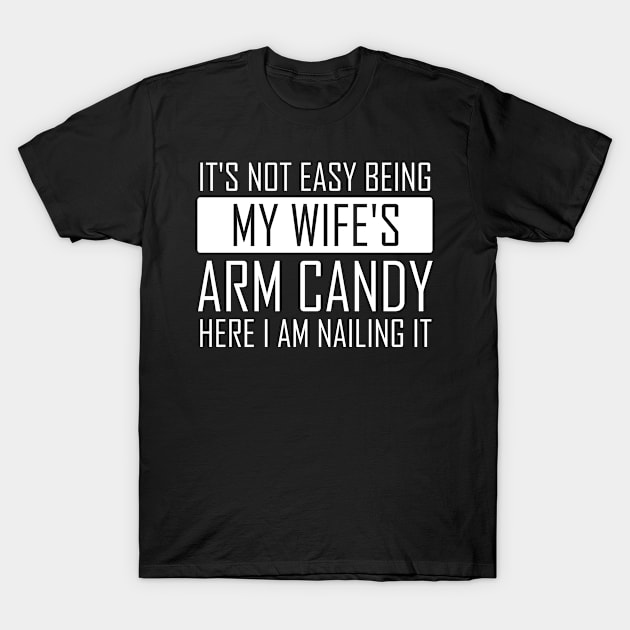 It's Not Easy Being My Wife's Arm Candy Funny Fathers Day T-Shirt by foxredb